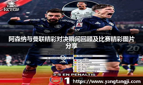 阿森纳与曼联精彩对决瞬间回顾及比赛精彩图片分享