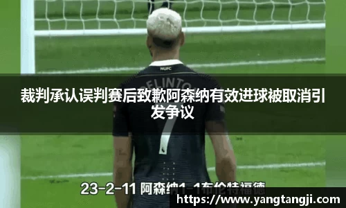 裁判承认误判赛后致歉阿森纳有效进球被取消引发争议